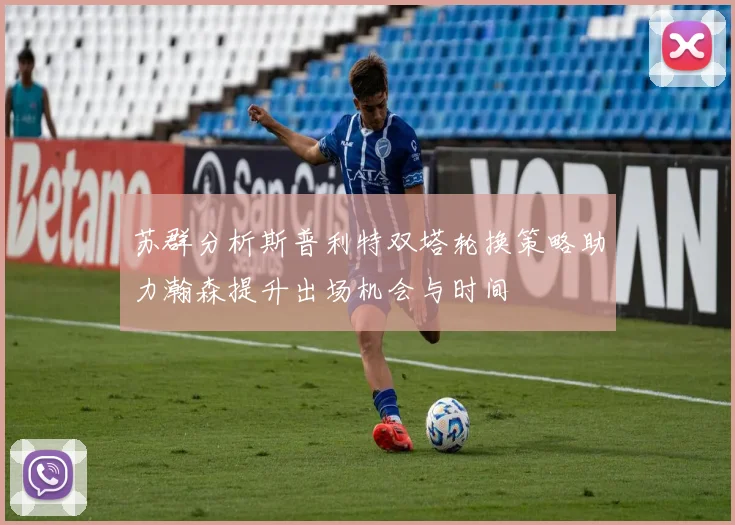 苏群分析斯普利特双塔轮换策略助力瀚森提升出场机会与时间