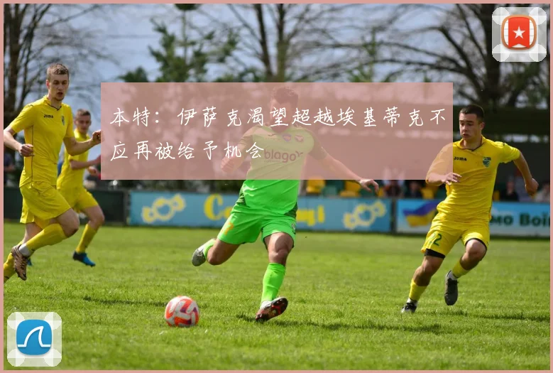 本特：伊萨克渴望超越埃基蒂克不应再被给予机会