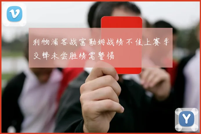 利物浦客战富勒姆战绩不佳上赛季交锋未尝胜绩需警惕