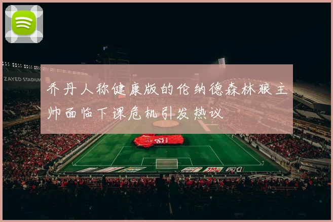 乔丹人称健康版的伦纳德森林狼主帅面临下课危机引发热议